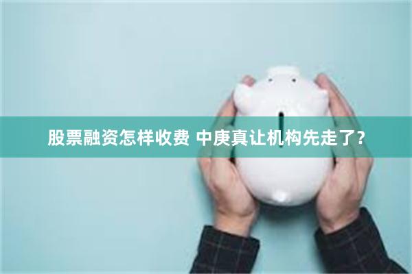 股票融资怎样收费 中庚真让机构先走了？